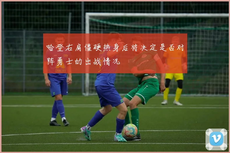 哈登右肩僵硬热身后将决定是否对阵勇士的出战情况